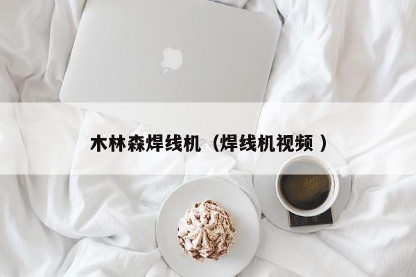 木林森焊線機（焊線機視頻 ）